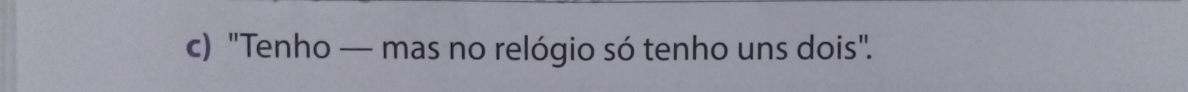 "Tenho — mas no relógio só tenho uns dois".