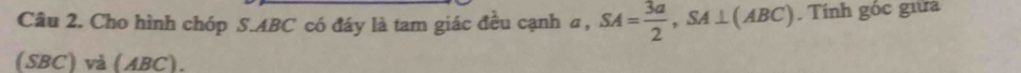 Cho hình chóp S. ABC có đáy là tam giác đều cạnh α, SA= 3a/2 , SA⊥ (ABC). Tính góc giữa 
(SBC) và (ABC).