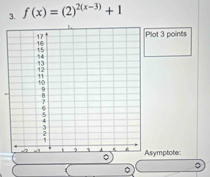 f(x)=(2)^2(x-3)+1
t 3 points 
mptote: 
。