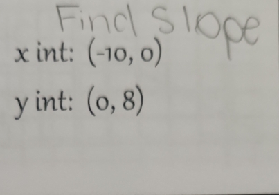 x int: (-10,0)
y int: (0,8)