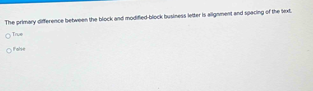 The primary difference between the block and modified-block business letter is alignment and spacing of the text.
True
False