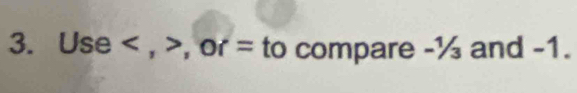 C is C , , or = to compare -½ and -1.