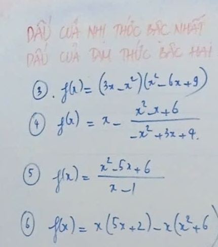 DAd c Du THlc iHc 4ai 
③. f(x)=(3x-x^2)(x^2-6x+9)
f(x)=x- (x^2-x+6)/-x^2+3x+4 
⑤ f(x)= (x^2-5x+6)/x-1 
(6 f(x)=x(5x+2)-x(x^2+6)