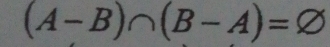 (A-B)∩ (B-A)=varnothing