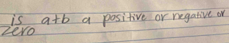 is a+b a positive or negative or 
zero