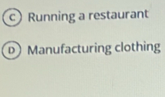 c Running a restaurant
D Manufacturing clothing