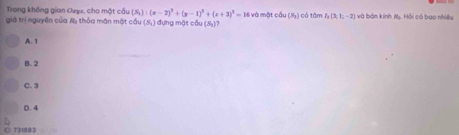 Trong không gian Ozyz, cho mặt cầu (S_1):(x-2)^2+(y-1)^2+(z+3)^2=16 và mặt cầu (S_2) có tâm I_2(3;1;-2) và bán kính R_3
giá trị nguyên của R_2 thỏa mān mặt cầu (S_1) đựng mặt cầu (S_2) Hỏi có bao nhiệu
A. 1
B. 2
C. 3
D. 4
ID: 731883