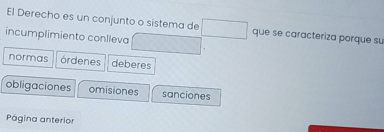 El Derecho es un conjunto o sistema de° que se caracteriza porque su
incumplimiento conlleva
(-
normas órdenes deberes
obligaciones omisiones sanciones
Página anterior