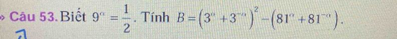 Biết 9^a= 1/2 . Tính B=(3^n+3^(-n))^2-(81^n+81^(-n)).