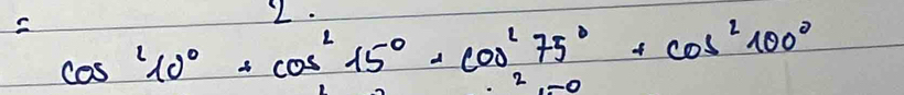 cos^210°+cos^215°+cos^275°+cos^2100°
2