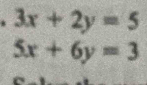 3x+2y=5
5x+6y=3