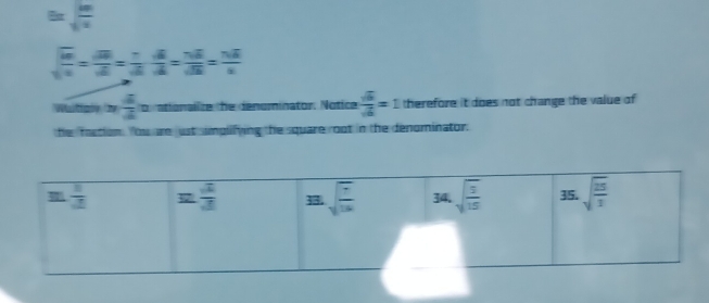 sqrt(overline x)
sqrt(frac 6)sqrt(6)5= π /sqrt(5) =frac 7* frac  6/sqrt(6) sqrt(5)= N/sqrt(5) 
Wile  2/3  o  nationalice the denominator. Notice  sqrt(6)/sqrt(6) =1 therefore it does not change the value of
the faction. You are just sumpllfying the square root in the denominator.