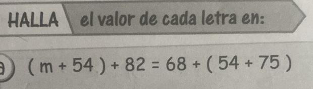 HALLA el valor de cada letra en:
(m+54)+82=68+(54+75)