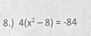 8.) 4(x^2-8)=-84