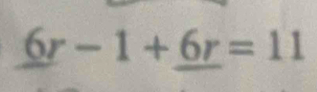 _ 6r-1+_ 6r=11