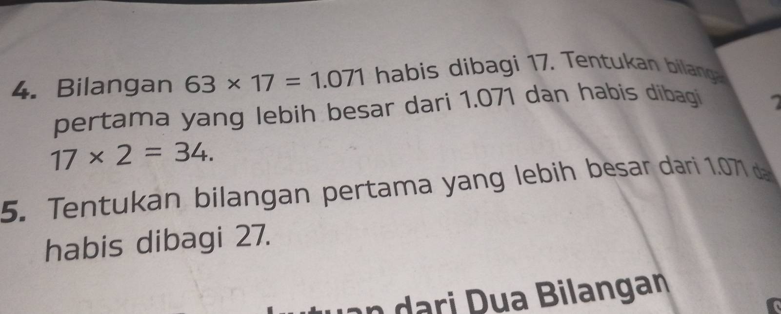 Bilangan 63* 17=1.071 habis dibagi 17. Tentukan bilang 
pertama yang lebih besar dari 1.071 dan habis dibagi
17* 2=34. 
5. Tentukan bilangan pertama yang lebih besar dari 1.071 dan 
habis dibagi 27. 
an a ri Dua Bilangan