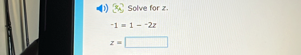 Solve for z.
-1=1-^-2z
z=□