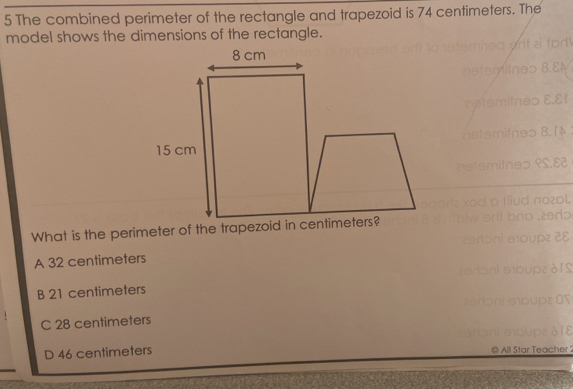 The combined perimeter of the rectangle and trapezoid is 74 centimeters. The
model shows the dimensions of the rectangle.
What is the perimeter of the trapezoid
A 32 centimeters
B 21 centimeters
C 28 centimeters
D 46 centimeters