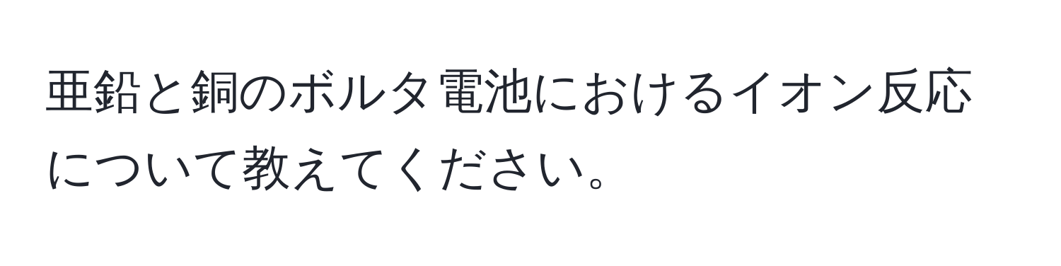 亜鉛と銅のボルタ電池におけるイオン反応について教えてください。