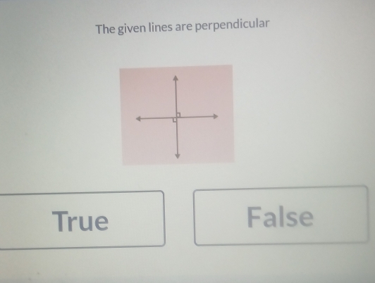 The given lines are perpendicular
True False