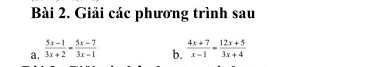 Giải các phương trình sau 
a.  (5x-1)/3x+2 = (5x-7)/3x-1   (4x+7)/x-1 = (12x+5)/3x+4 
b.