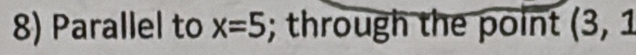 Parallel to x=5; through the point (3,1