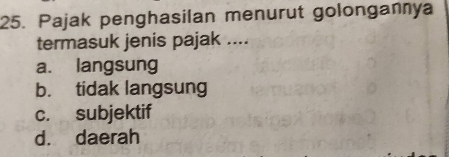 Pajak penghasilan menurut golongannya
termasuk jenis pajak ....
a. langsung
b. tidak langsung
c. subjektif
d. daerah