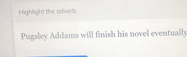 Highlight the adverb. 
Pugsley Addams will finish his novel eventually