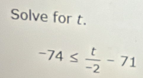 Solve for t.
-74≤  t/-2 -71