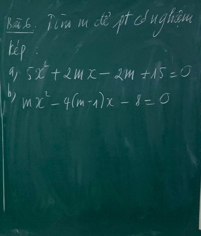 Bāb. Tim m de pt cughin 
kep 
a1 5x^2+2mx-2m+15=0
b) mx^2-4(m-1)x-8=0