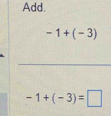 Add.
-1+(-3)
_
-1+(-3)=□