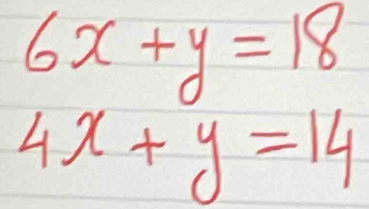 6x+y=18
4x+y=14