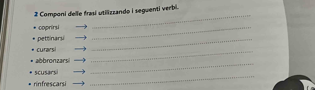 Componi delle frasi utilizzando i seguenti verbi. 
coprirsi 
_ 
pettinarsi 
_ 
curarsi 
_ 
_ 
_ 
abbronzarsi 
_ 
scusarsi 
rinfrescarsi