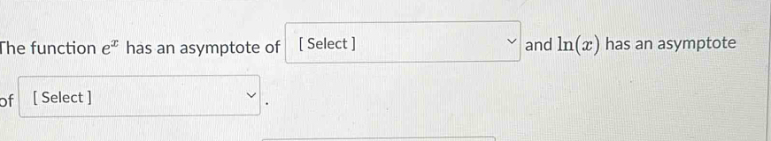 The function e^x has an asymptote of [ Select ] and ln (x has an asymptote 
of [ Select ]