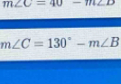 m∠ C=40-112D
m∠ C=130°-m∠ B