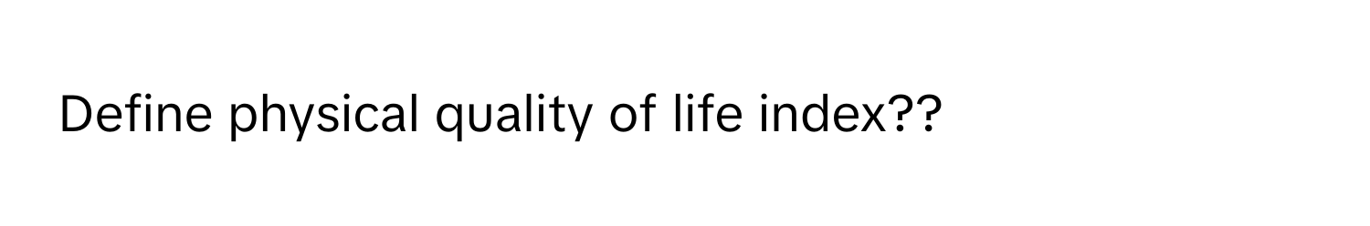 Define physical quality of life index??