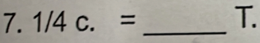 1/4c.= _ 
T.