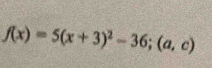 f(x)=5(x+3)^2-36; (a,c)