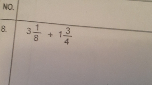 NO. 
8. 3 1/8 +1 3/4 