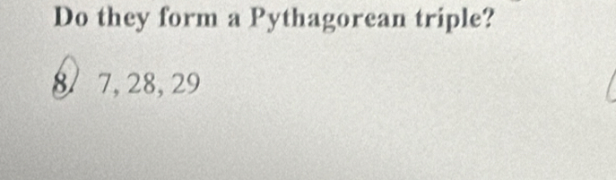 Do they form a Pythagorean triple?
8 7, 28, 29