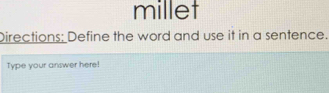 millet 
Directions: Define the word and use it in a sentence. 
Type your answer here!