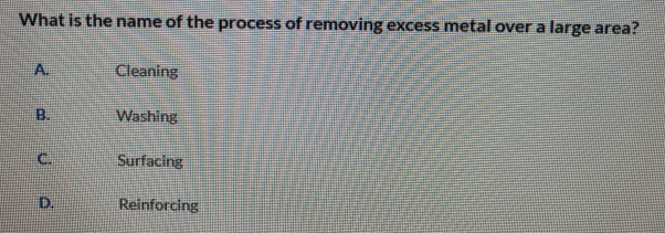 Solved: What is the name of the process of removing excess metal over a ...