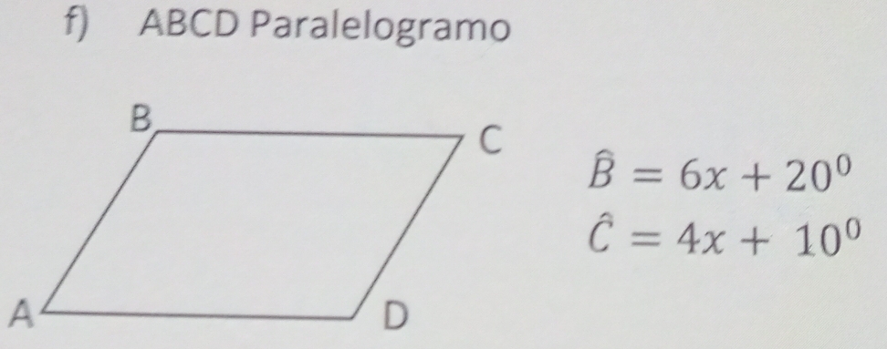 ABCD Paralelogramo
hat B=6x+20°
hat C=4x+10°