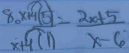 8.beginarrayr 8.* 4(1)= (2x+5)/x-6 