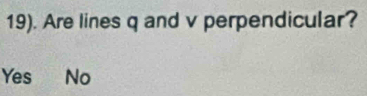 19). Are lines q and v perpendicular?
Yes No