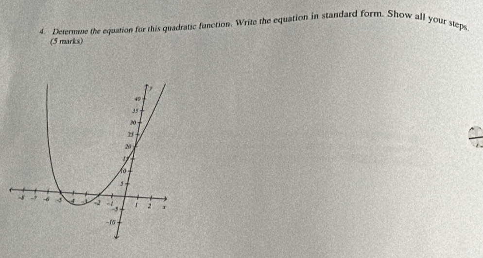 Determine the equation for this quadratic function. Write the equation in standard form. Show all your steps. 
(5 marks)