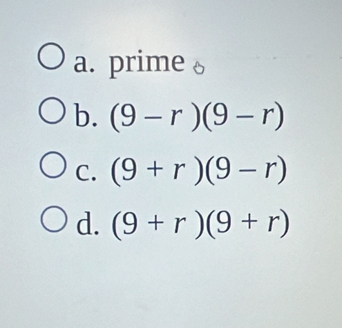 a. prime
b. (9-r)(9-r)
C. (9+r)(9-r)
d. (9+r)(9+r)