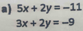 5x+2y=-11
3x+2y=-9