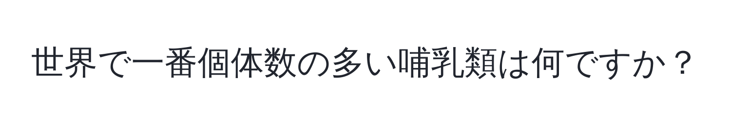 世界で一番個体数の多い哺乳類は何ですか？