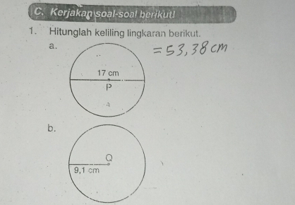 Kerjakan soal-soal berikut! 
1. Hitunglah keliling lingkaran berikut. 
a. 
b.